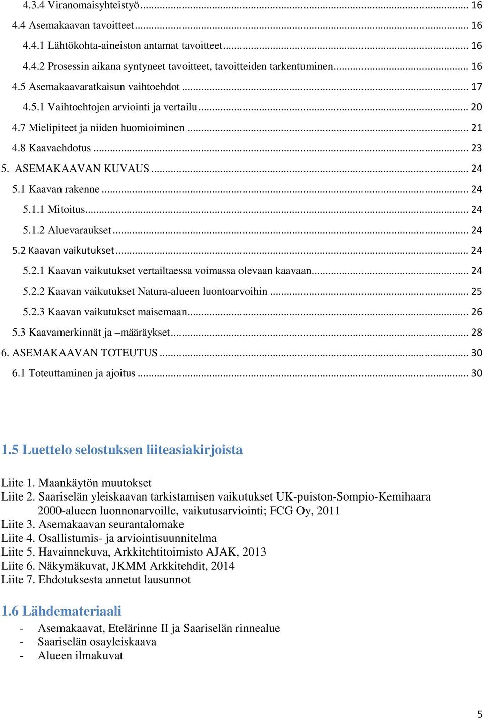 .. 24 5.2 Kaavan vaikutukset... 24 5.2.1 Kaavan vaikutukset vertailtaessa voimassa olevaan kaavaan... 24 5.2.2 Kaavan vaikutukset Natura-alueen luontoarvoihin... 25 5.2.3 Kaavan vaikutukset maisemaan.