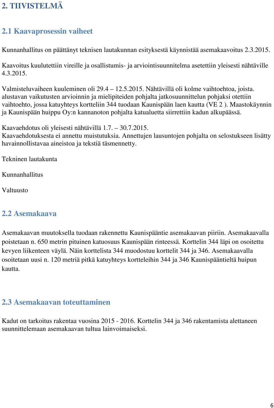 alustavan vaikutusten arvioinnin ja mielipiteiden pohjalta jatkosuunnittelun pohjaksi otettiin vaihtoehto, jossa katuyhteys kortteliin 344 tuodaan Kaunispään laen kautta (VE 2 ).