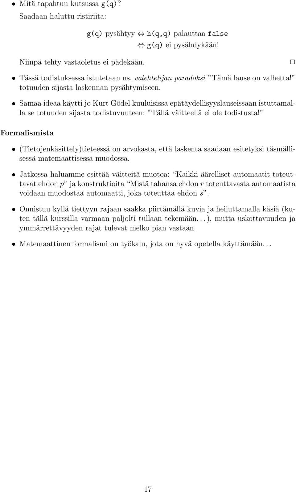 Samaa ideaa käytti jo Kurt Gödel kuuluisissa epätäydellisyyslauseissaan istuttamalla se totuuden sijasta todistuvuuteen: Tällä väitteellä ei ole todistusta!