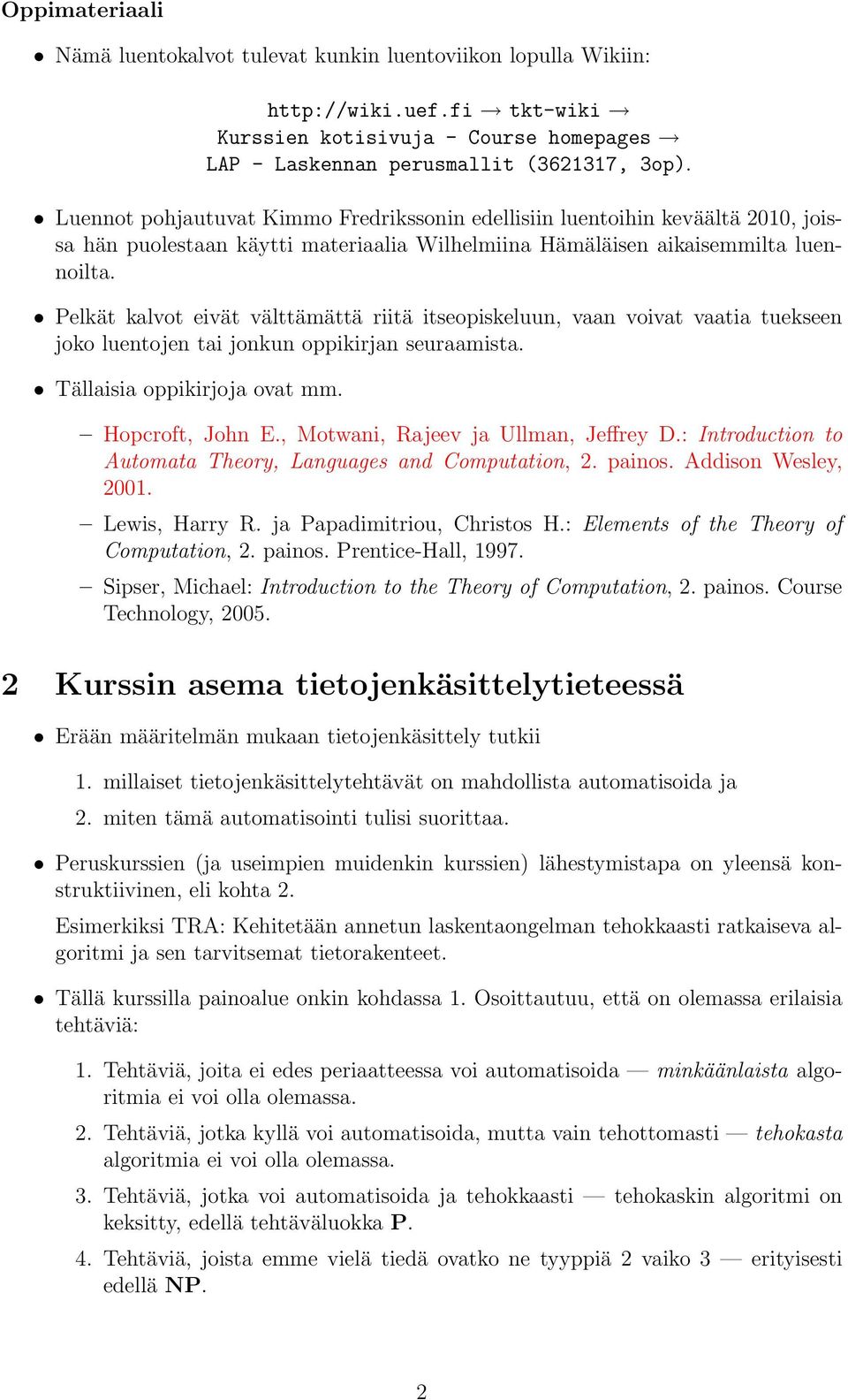 Pelkät kalvot eivät välttämättä riitä itseopiskeluun, vaan voivat vaatia tuekseen joko luentojen tai jonkun oppikirjan seuraamista. Tällaisia oppikirjoja ovat mm. Hopcroft, John E.