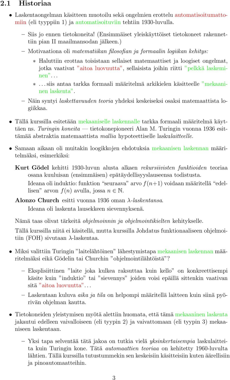 ) Motivaationa oli matematiikan filosofian ja formaalin logiikan kehitys: Haluttiin erottaa toisistaan sellaiset matemaattiset ja loogiset ongelmat, jotka vaativat aitoa luovuutta, sellaisista joihin