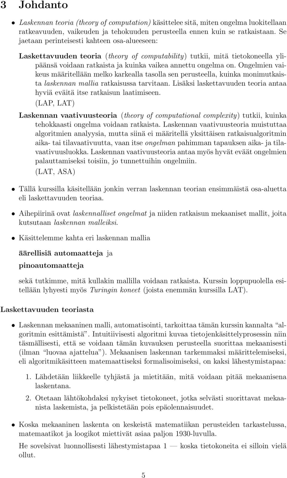 Ongelmien vaikeus määritellään melko karkealla tasolla sen perusteella, kuinka monimutkaista laskennan mallia ratkaisussa tarvitaan.