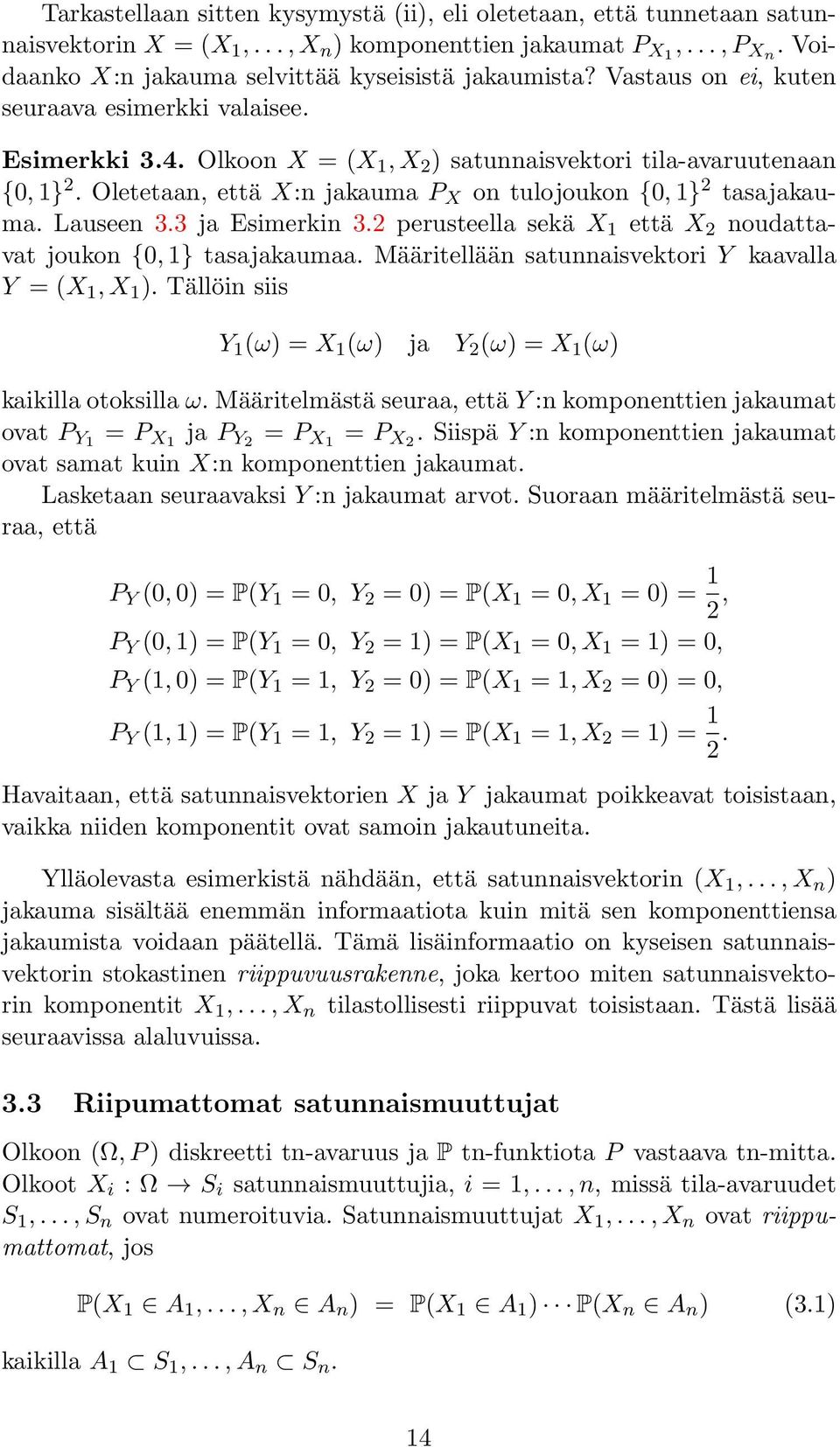 Lauseen 3.3 ja Esimerkin 3.2 perusteella sekä X 1 että X 2 noudattavat joukon {0, 1} tasajakaumaa. Määritellään satunnaisvektori Y kaavalla Y = (X 1,X 1 ).