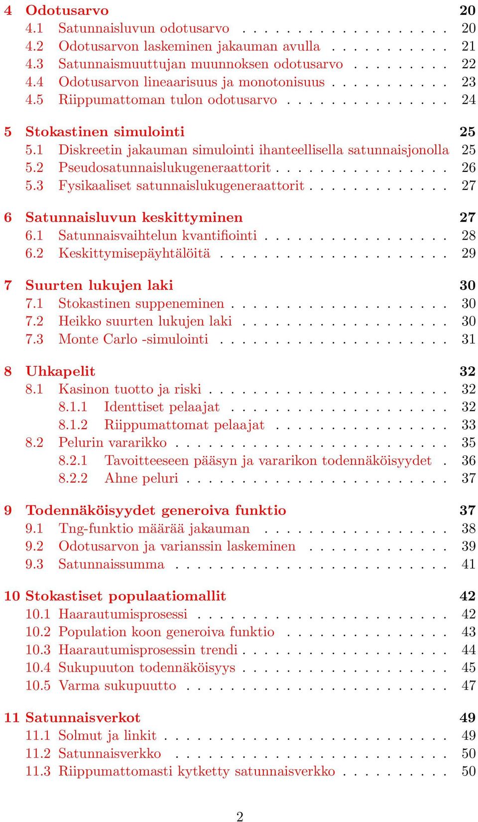 1 Diskreetin jakauman simulointi ihanteellisella satunnaisjonolla 25 5.2 Pseudosatunnaislukugeneraattorit................ 26 5.3 Fysikaaliset satunnaislukugeneraattorit.