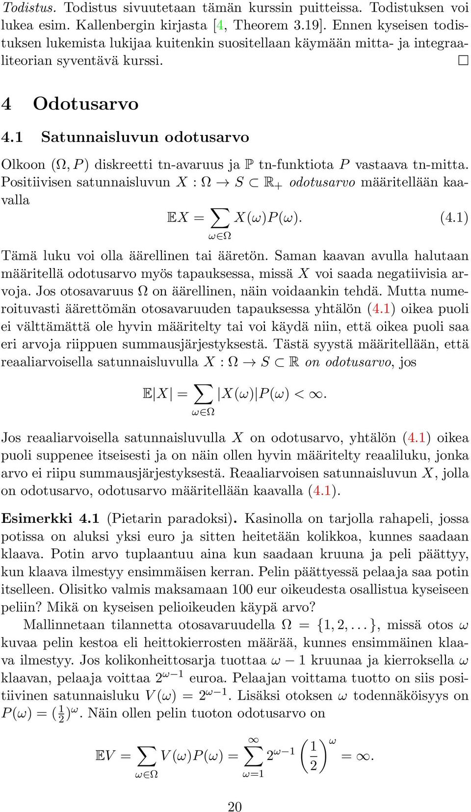 1 Satunnaisluvun odotusarvo Olkoon (Ω, P) diskreetti tn-avaruus ja P tn-funktiota P vastaava tn-mitta. Positiivisen satunnaisluvun X : Ω S R + odotusarvo määritellään kaavalla EX = ω ΩX(ω)P(ω). (4.