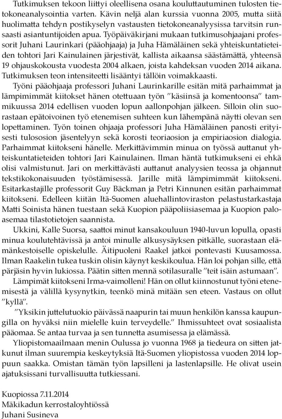 Työpäiväkirjani mukaan tutkimusohjaajani professorit Juhani Laurinkari (pääohjaaja) ja Juha Hämäläinen sekä yhteiskuntatieteiden tohtori Jari Kainulainen järjestivät, kallista aikaansa säästämättä,