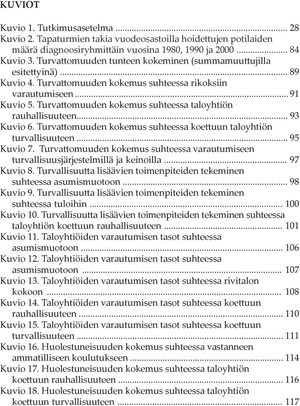 Turvattomuuden kokemus suhteessa taloyhtiön rauhallisuuteen... 93 Kuvio 6. Turvattomuuden kokemus suhteessa koettuun taloyhtiön turvallisuuteen... 95 Kuvio 7.