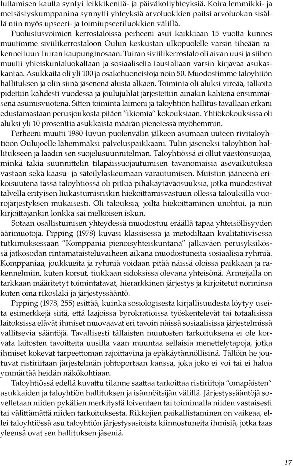 Puolustusvoimien kerrostaloissa perheeni asui kaikkiaan 15 vuotta kunnes muutimme siviilikerrostaloon Oulun keskustan ulkopuolelle varsin tiheään rakennettuun Tuiran kaupunginosaan.