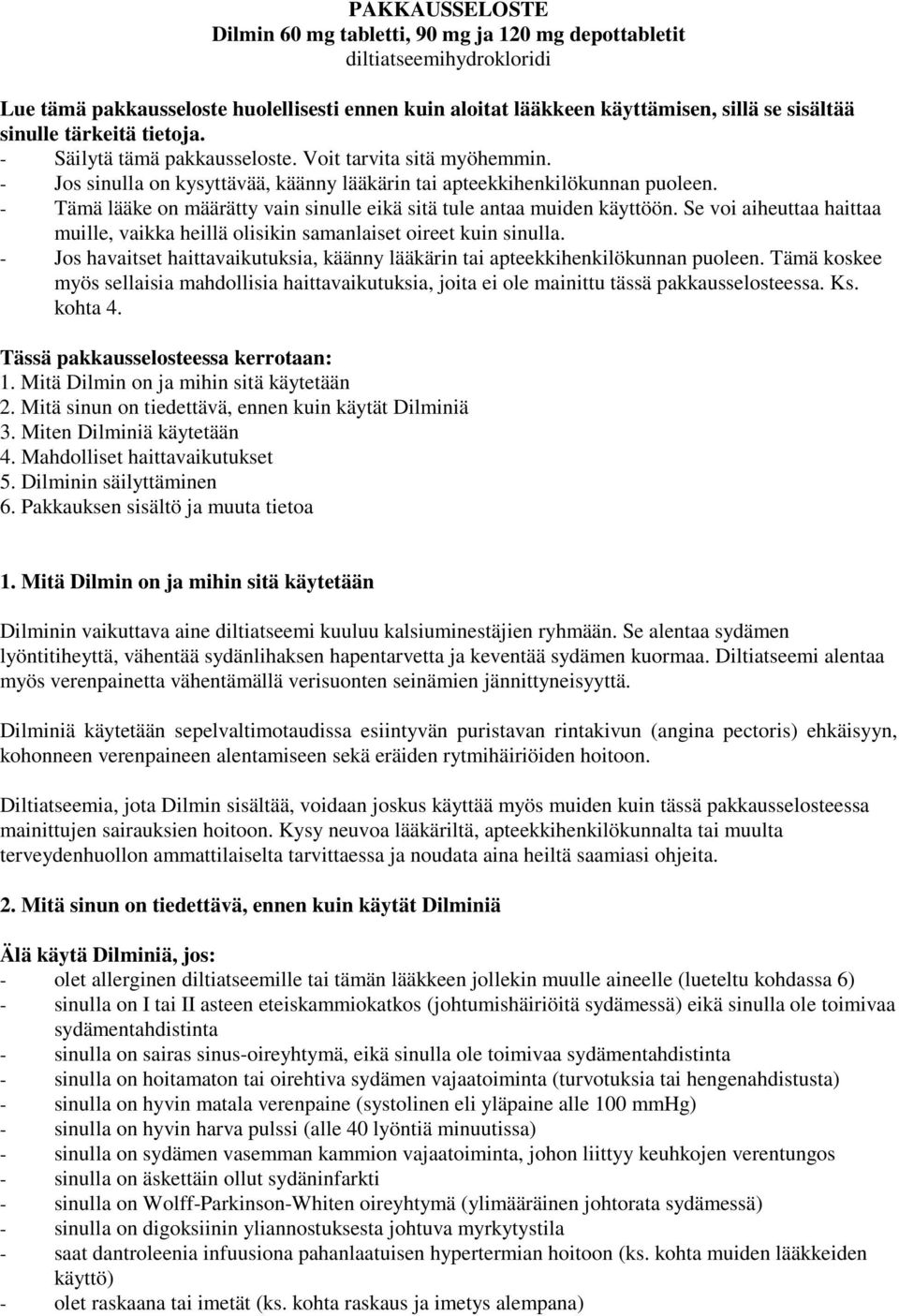 - Tämä lääke on määrätty vain sinulle eikä sitä tule antaa muiden käyttöön. Se voi aiheuttaa haittaa muille, vaikka heillä olisikin samanlaiset oireet kuin sinulla.