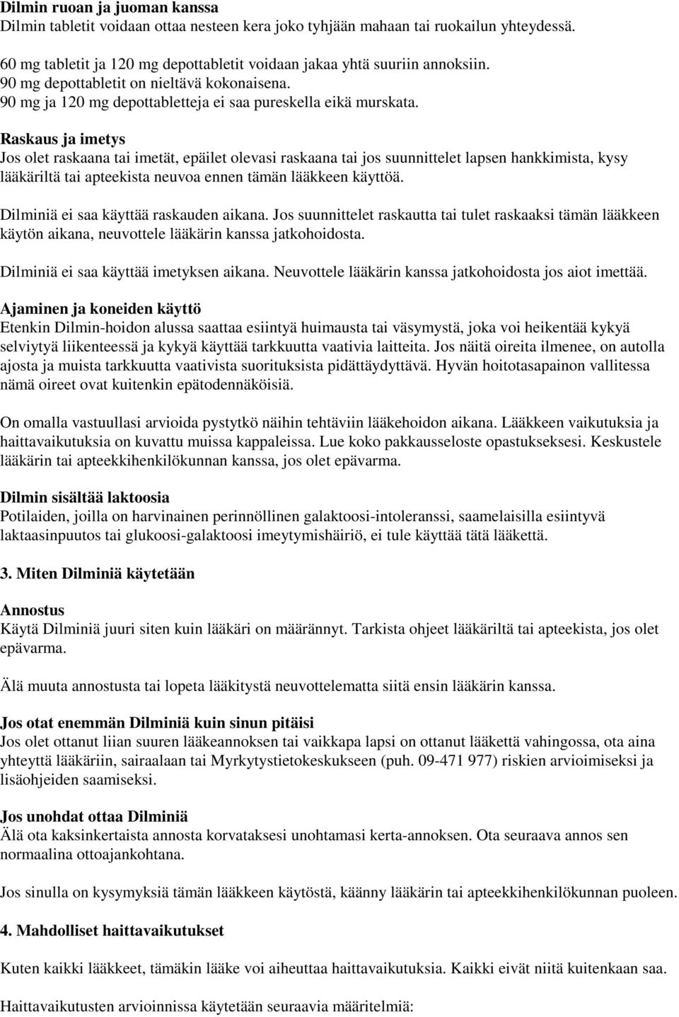 Raskaus ja imetys Jos olet raskaana tai imetät, epäilet olevasi raskaana tai jos suunnittelet lapsen hankkimista, kysy lääkäriltä tai apteekista neuvoa ennen tämän lääkkeen käyttöä.