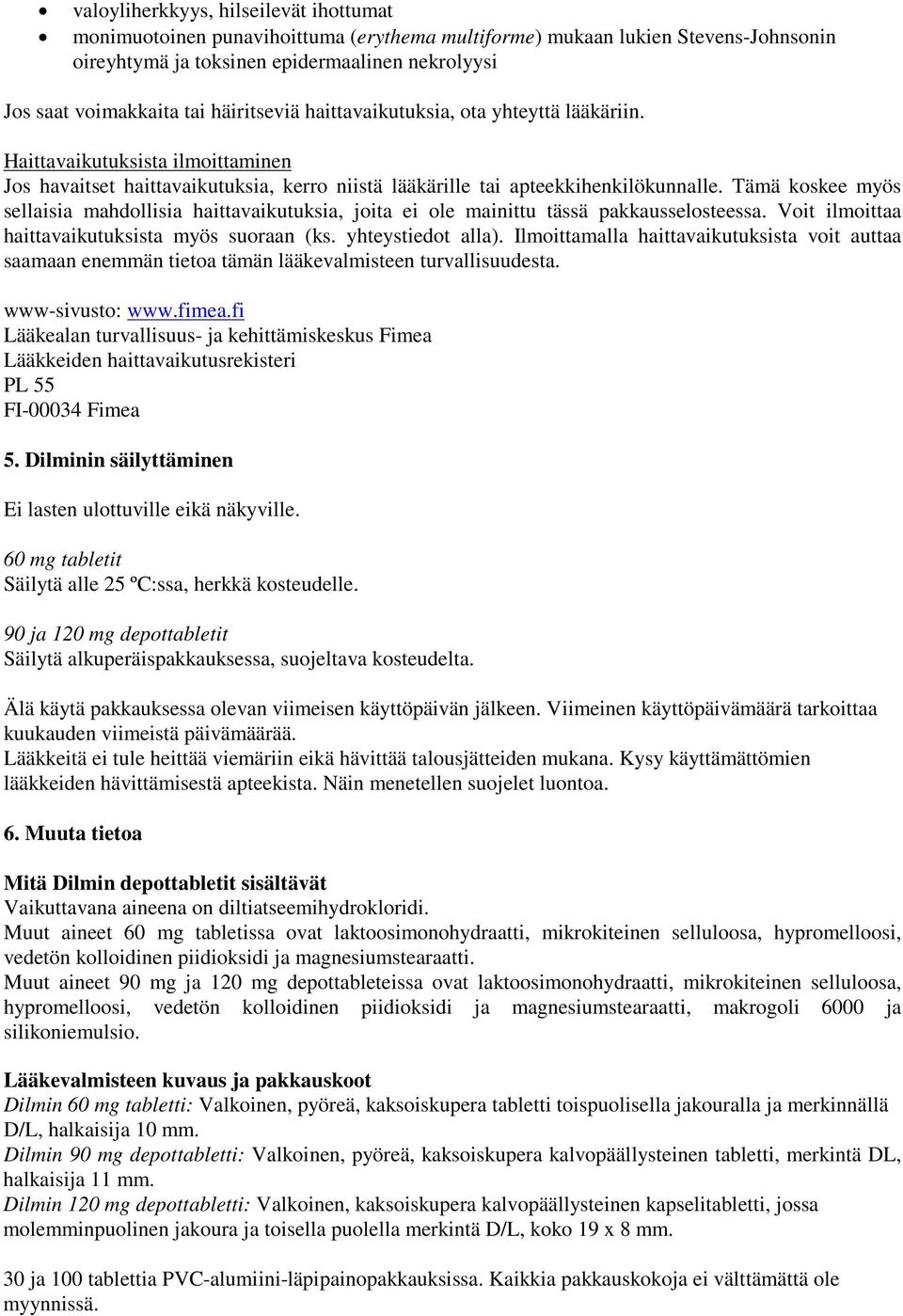 Tämä koskee myös sellaisia mahdollisia haittavaikutuksia, joita ei ole mainittu tässä pakkausselosteessa. Voit ilmoittaa haittavaikutuksista myös suoraan (ks. yhteystiedot alla).