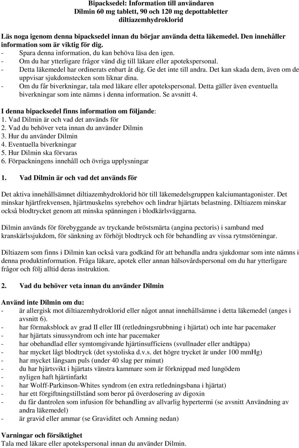 - Detta läkemedel har ordinerats enbart åt dig. Ge det inte till andra. Det kan skada dem, även om de uppvisar sjukdomstecken som liknar dina.