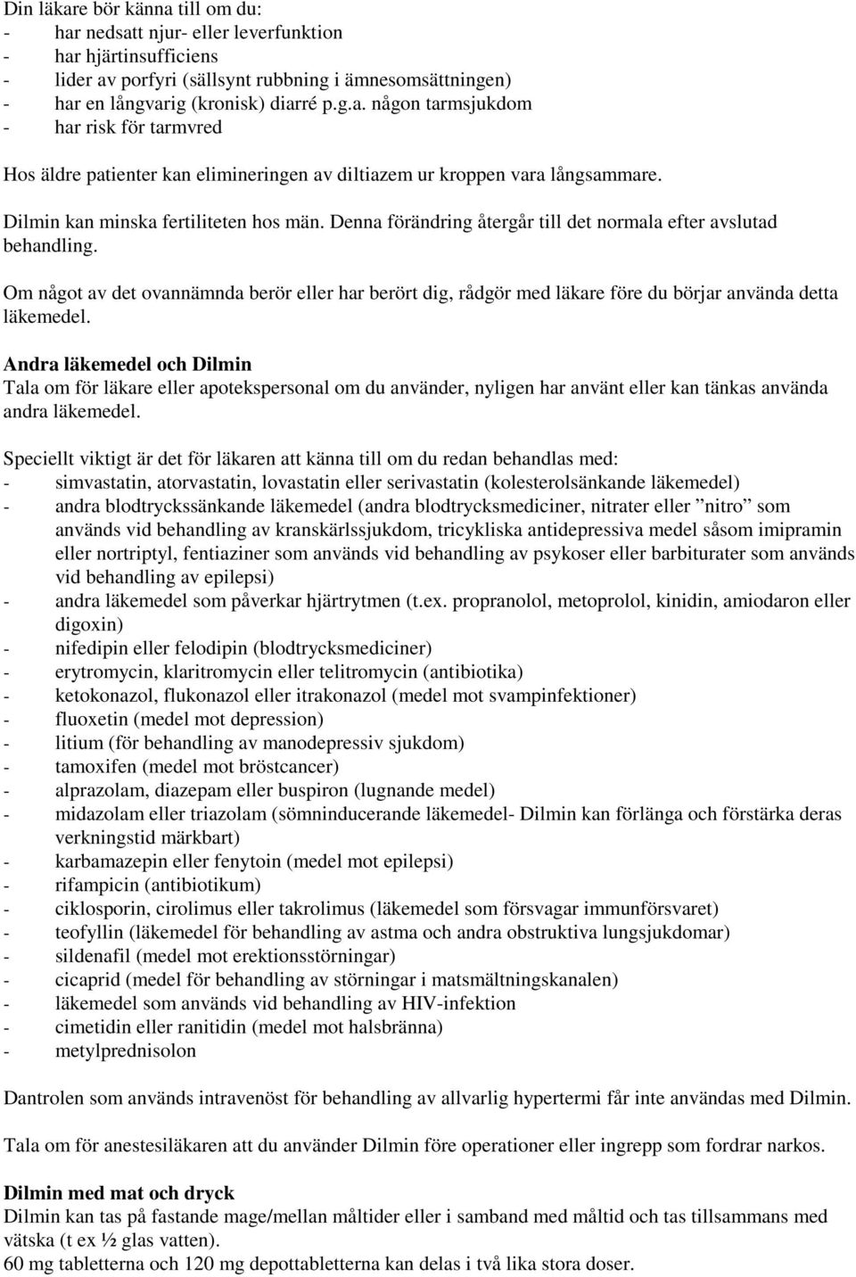 Om något av det ovannämnda berör eller har berört dig, rådgör med läkare före du börjar använda detta läkemedel.