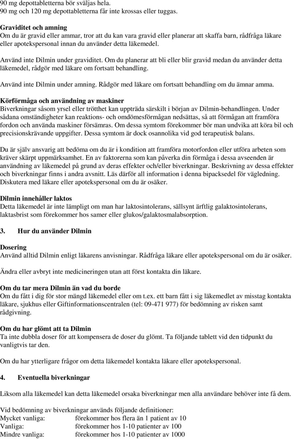 Använd inte Dilmin under graviditet. Om du planerar att bli eller blir gravid medan du använder detta läkemedel, rådgör med läkare om fortsatt behandling. Använd inte Dilmin under amning.