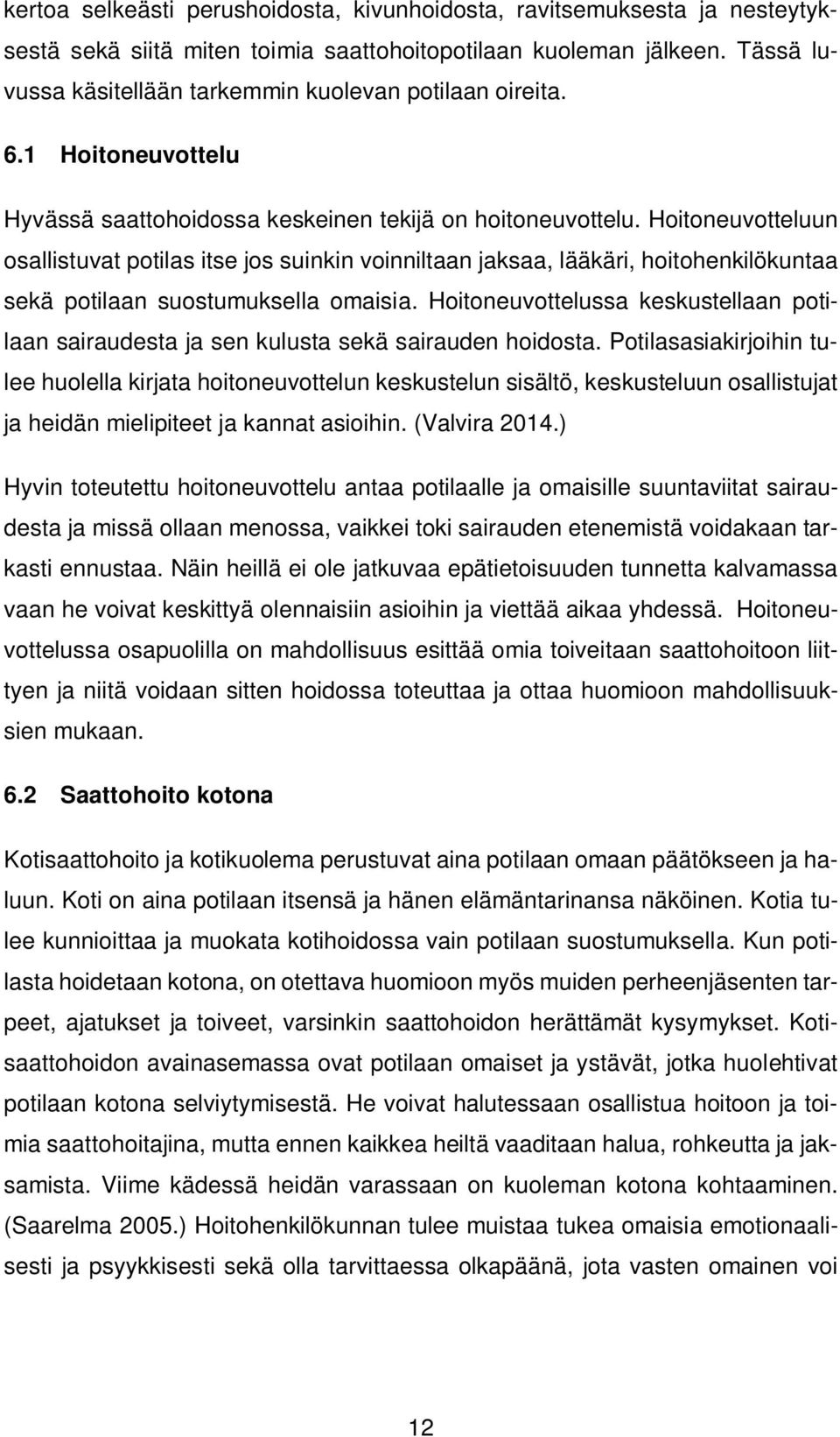 Hoitoneuvotteluun osallistuvat potilas itse jos suinkin voinniltaan jaksaa, lääkäri, hoitohenkilökuntaa sekä potilaan suostumuksella omaisia.