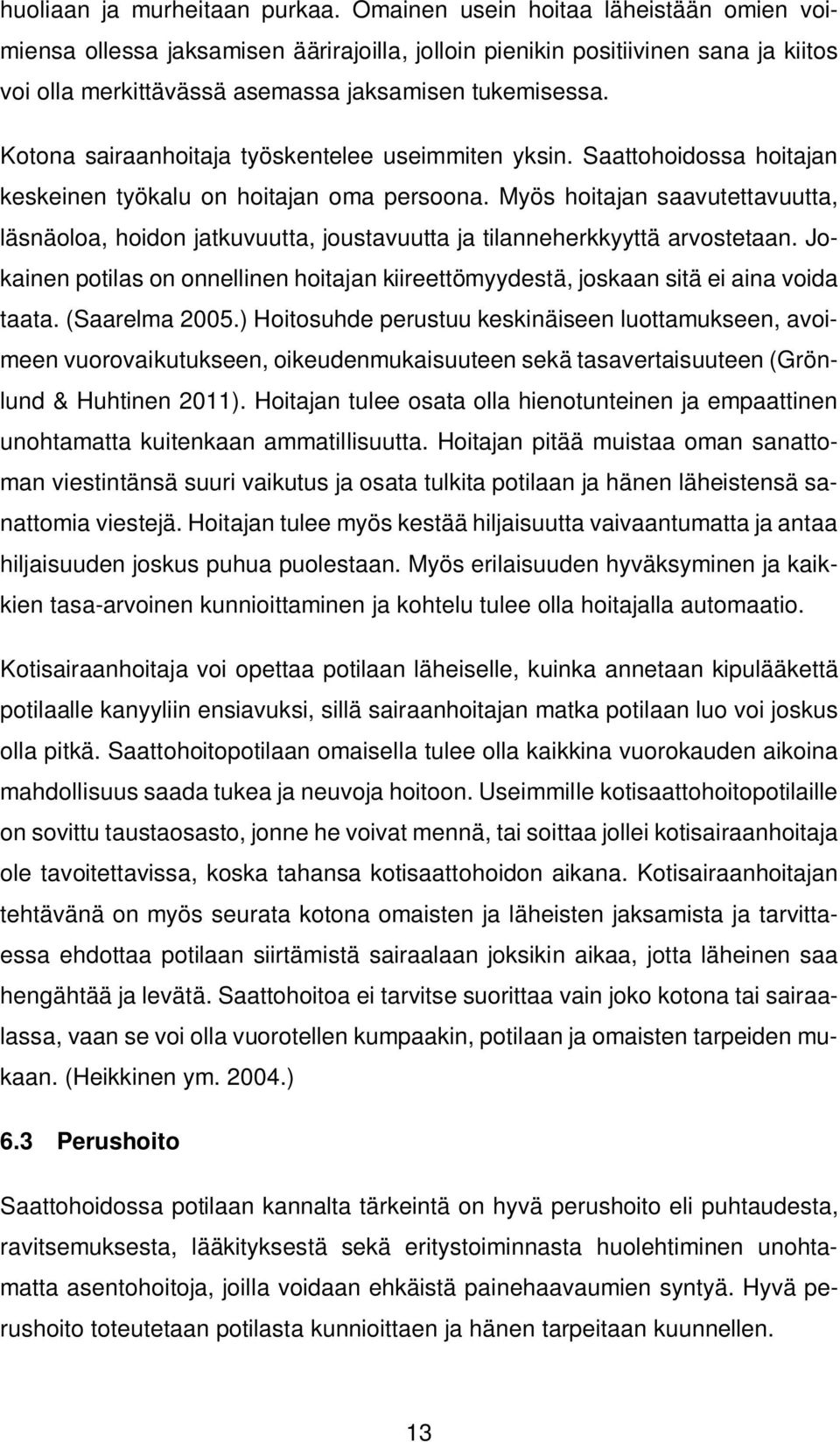 Kotona sairaanhoitaja työskentelee useimmiten yksin. Saattohoidossa hoitajan keskeinen työkalu on hoitajan oma persoona.