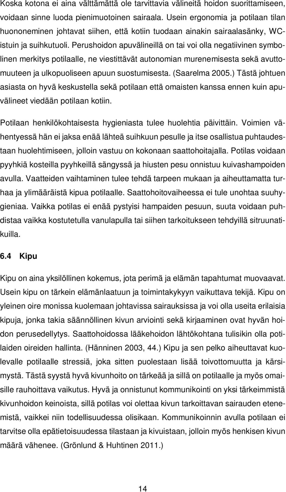 Perushoidon apuvälineillä on tai voi olla negatiivinen symbolinen merkitys potilaalle, ne viestittävät autonomian murenemisesta sekä avuttomuuteen ja ulkopuoliseen apuun suostumisesta. (Saarelma 2005.