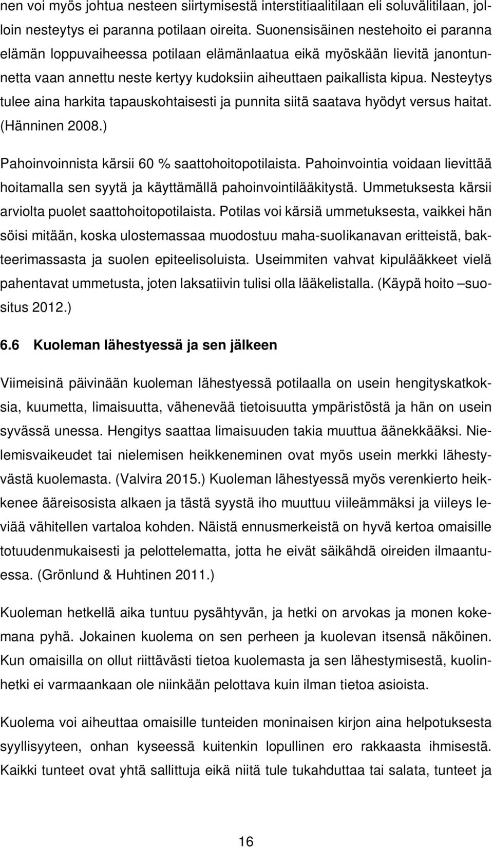 Nesteytys tulee aina harkita tapauskohtaisesti ja punnita siitä saatava hyödyt versus haitat. (Hänninen 2008.) Pahoinvoinnista kärsii 60 % saattohoitopotilaista.