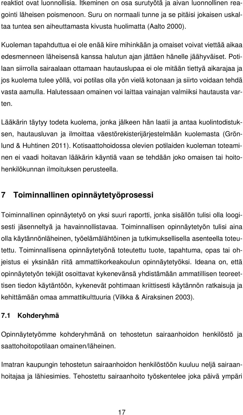 Kuoleman tapahduttua ei ole enää kiire mihinkään ja omaiset voivat viettää aikaa edesmenneen läheisensä kanssa halutun ajan jättäen hänelle jäähyväiset.