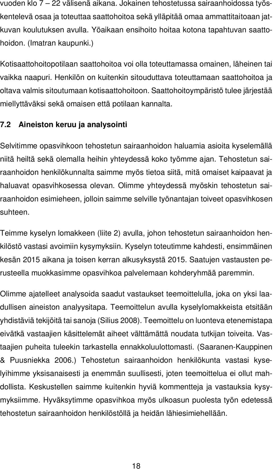 Henkilön on kuitenkin sitouduttava toteuttamaan saattohoitoa ja oltava valmis sitoutumaan kotisaattohoitoon. Saattohoitoympäristö tulee järjestää miellyttäväksi sekä omaisen että potilaan kannalta. 7.