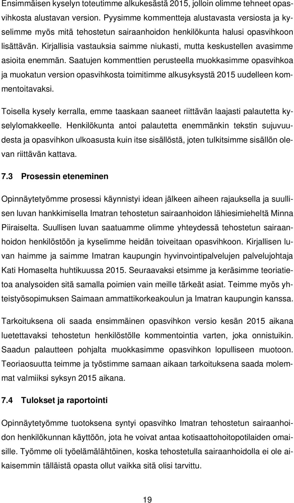 Kirjallisia vastauksia saimme niukasti, mutta keskustellen avasimme asioita enemmän.