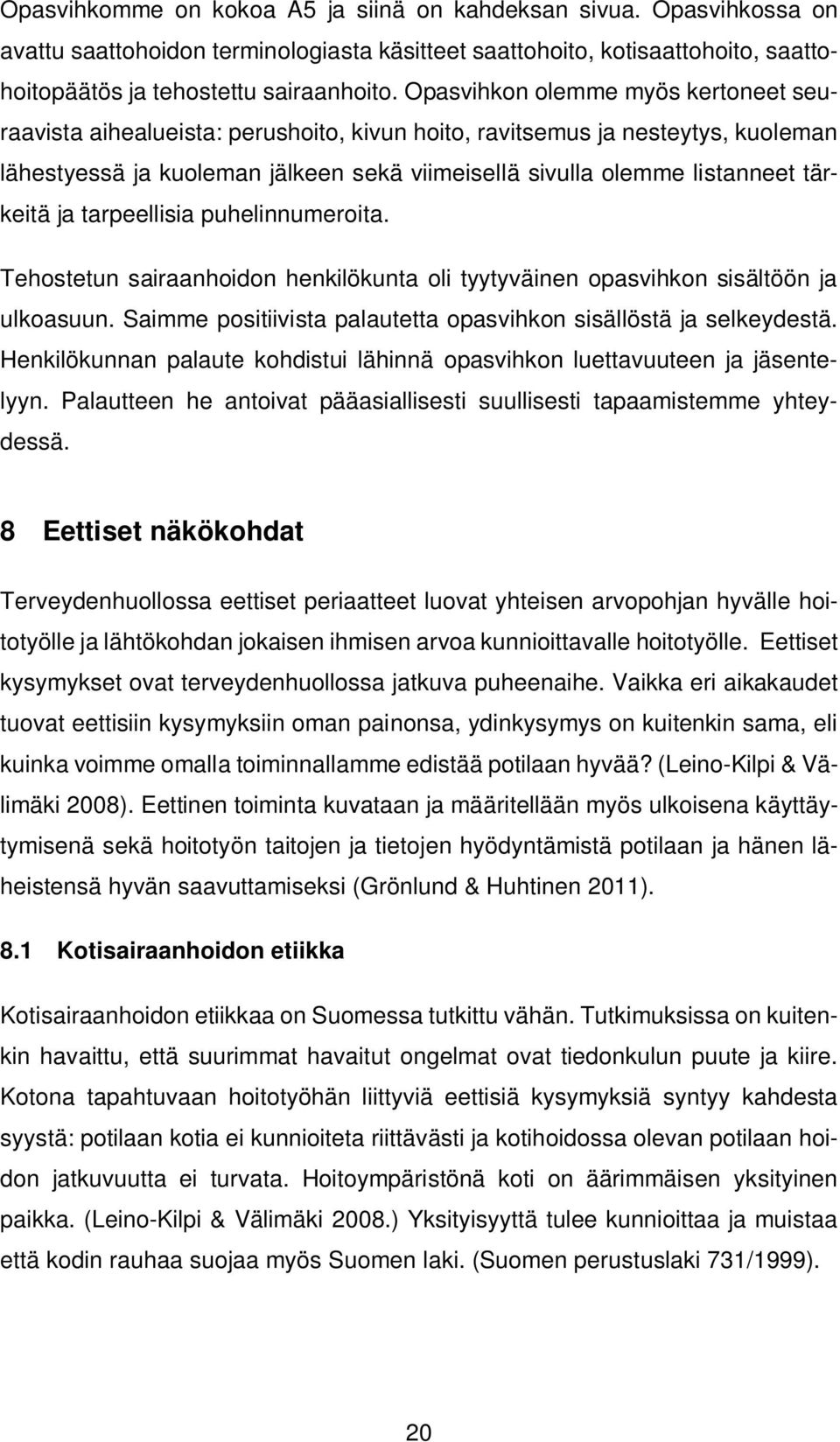 tärkeitä ja tarpeellisia puhelinnumeroita. Tehostetun sairaanhoidon henkilökunta oli tyytyväinen opasvihkon sisältöön ja ulkoasuun. Saimme positiivista palautetta opasvihkon sisällöstä ja selkeydestä.