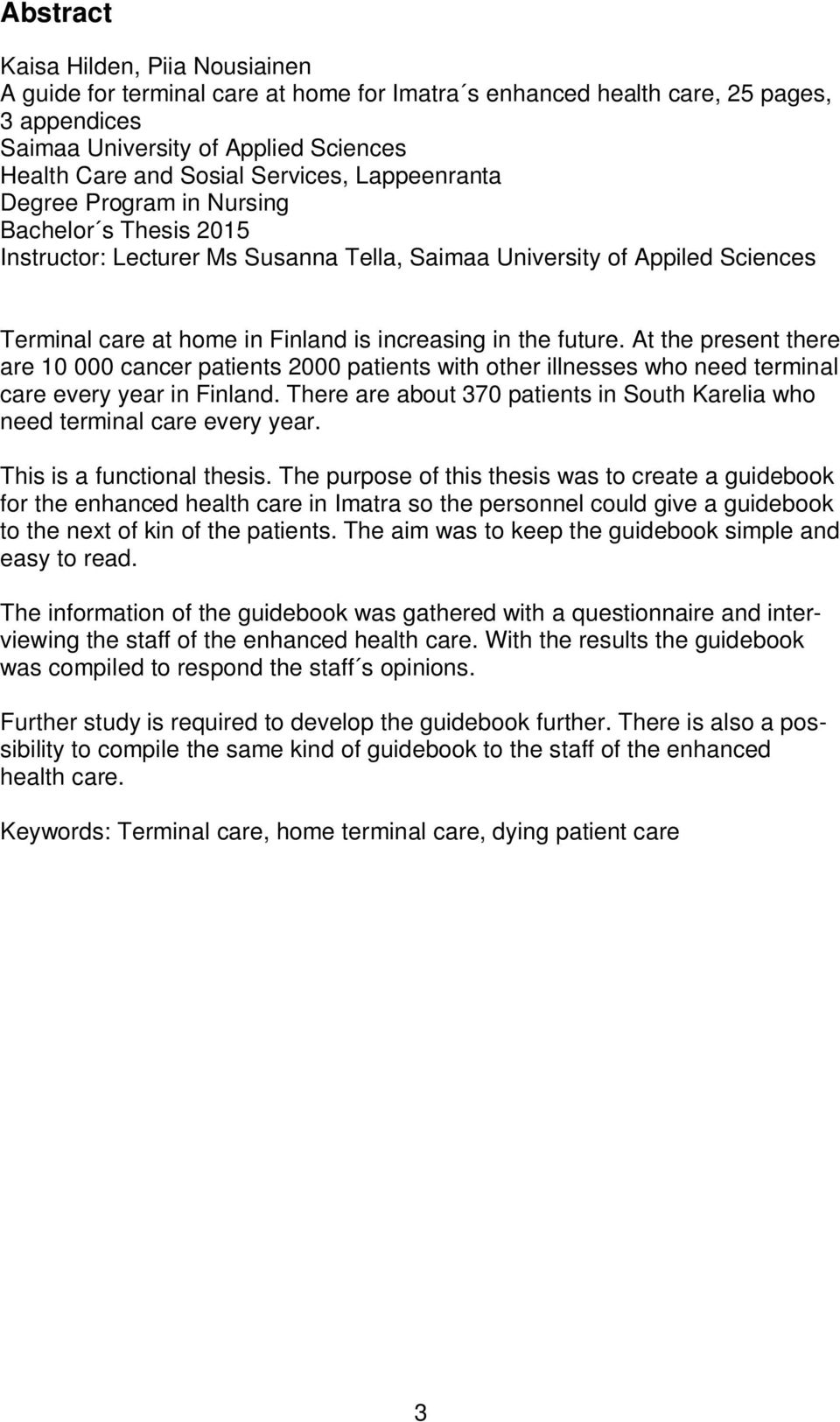 the future. At the present there are 10 000 cancer patients 2000 patients with other illnesses who need terminal care every year in Finland.