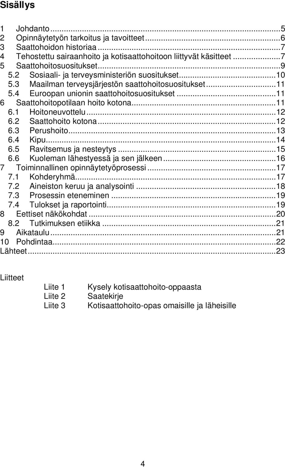 .. 11 6 Saattohoitopotilaan hoito kotona... 11 6.1 Hoitoneuvottelu... 12 6.2 Saattohoito kotona... 12 6.3 Perushoito... 13 6.4 Kipu... 14 6.5 Ravitsemus ja nesteytys... 15 6.