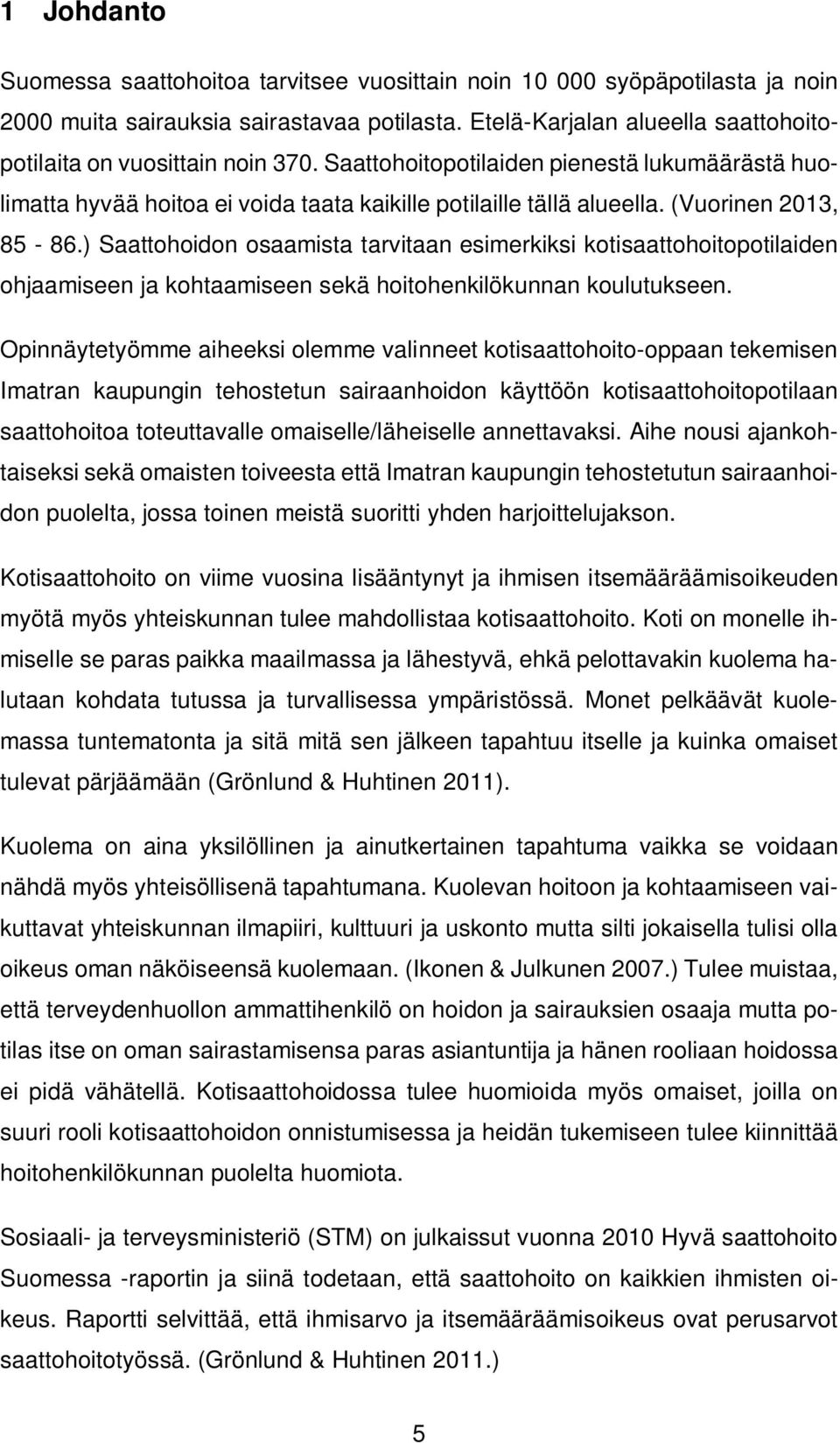 (Vuorinen 2013, 85-86.) Saattohoidon osaamista tarvitaan esimerkiksi kotisaattohoitopotilaiden ohjaamiseen ja kohtaamiseen sekä hoitohenkilökunnan koulutukseen.