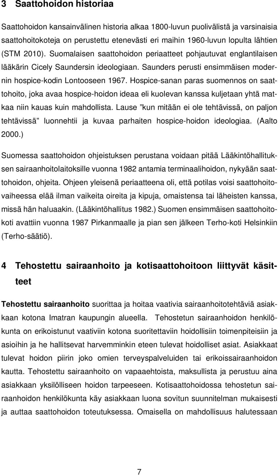 Hospice-sanan paras suomennos on saattohoito, joka avaa hospice-hoidon ideaa eli kuolevan kanssa kuljetaan yhtä matkaa niin kauas kuin mahdollista.