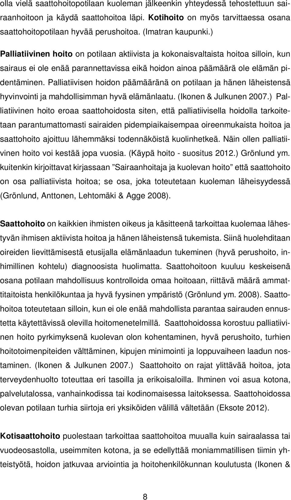 Palliatiivisen hoidon päämääränä on potilaan ja hänen läheistensä hyvinvointi ja mahdollisimman hyvä elämänlaatu. (Ikonen & Julkunen 2007.