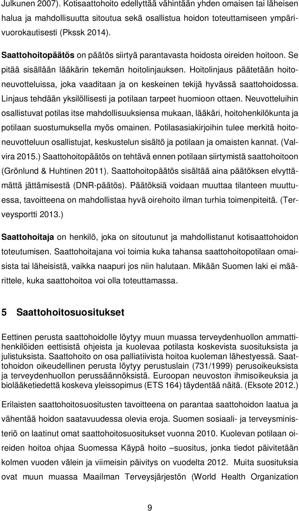 Hoitolinjaus päätetään hoitoneuvotteluissa, joka vaaditaan ja on keskeinen tekijä hyvässä saattohoidossa. Linjaus tehdään yksilöllisesti ja potilaan tarpeet huomioon ottaen.