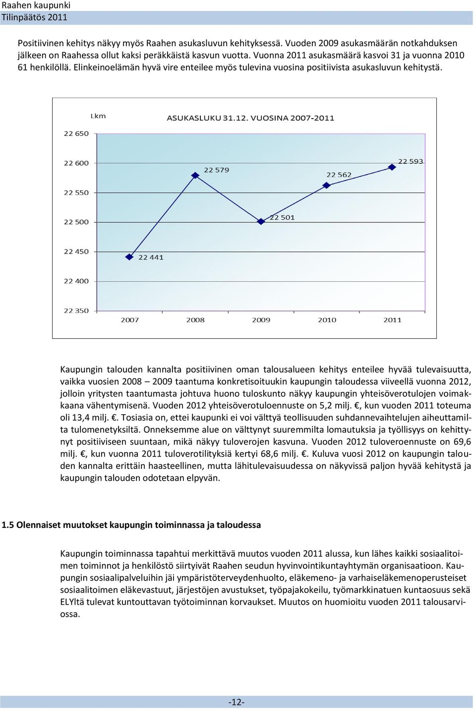 Kaupungin talouden kannalta positiivinen oman talousalueen kehitys enteilee hyvää tulevaisuutta, vaikka vuosien 2008 2009 taantuma konkretisoituukin kaupungin taloudessa viiveellä vuonna 2012,