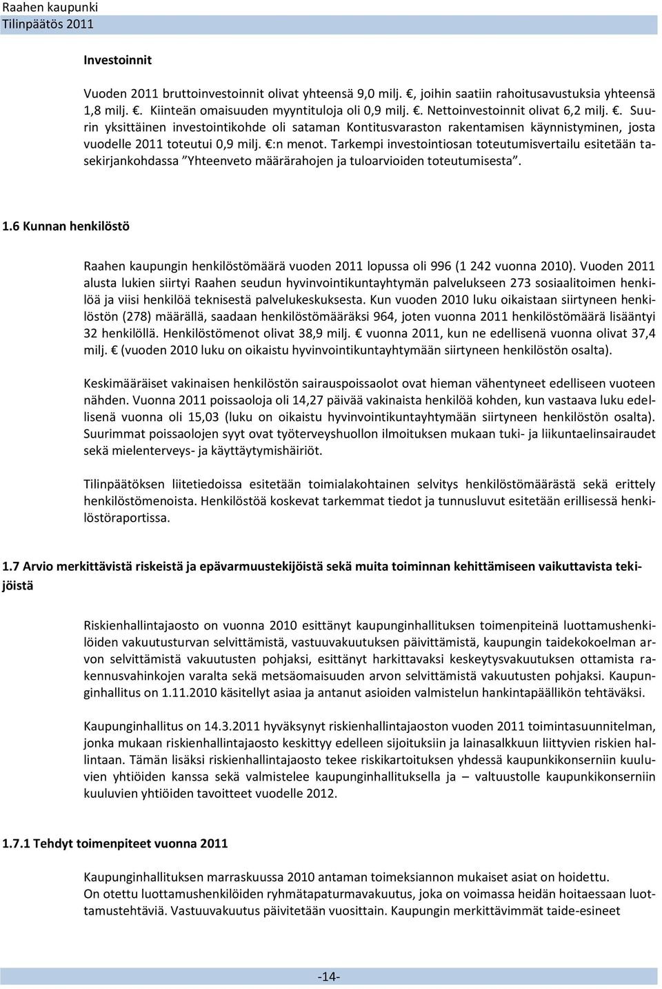 Tarkempi investointiosan toteutumisvertailu esitetään tasekirjankohdassa Yhteenveto määrärahojen ja tuloarvioiden toteutumisesta. 1.