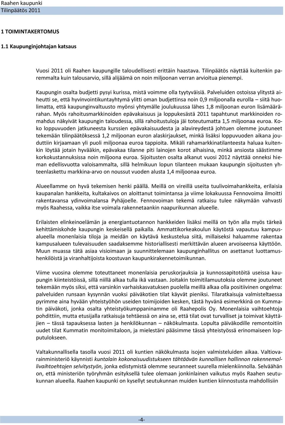 Palveluiden ostoissa ylitystä aiheutti se, että hyvinvointikuntayhtymä ylitti oman budjettinsa noin 0,9 miljoonalla eurolla siitä huolimatta, että kaupunginvaltuusto myönsi yhtymälle joulukuussa