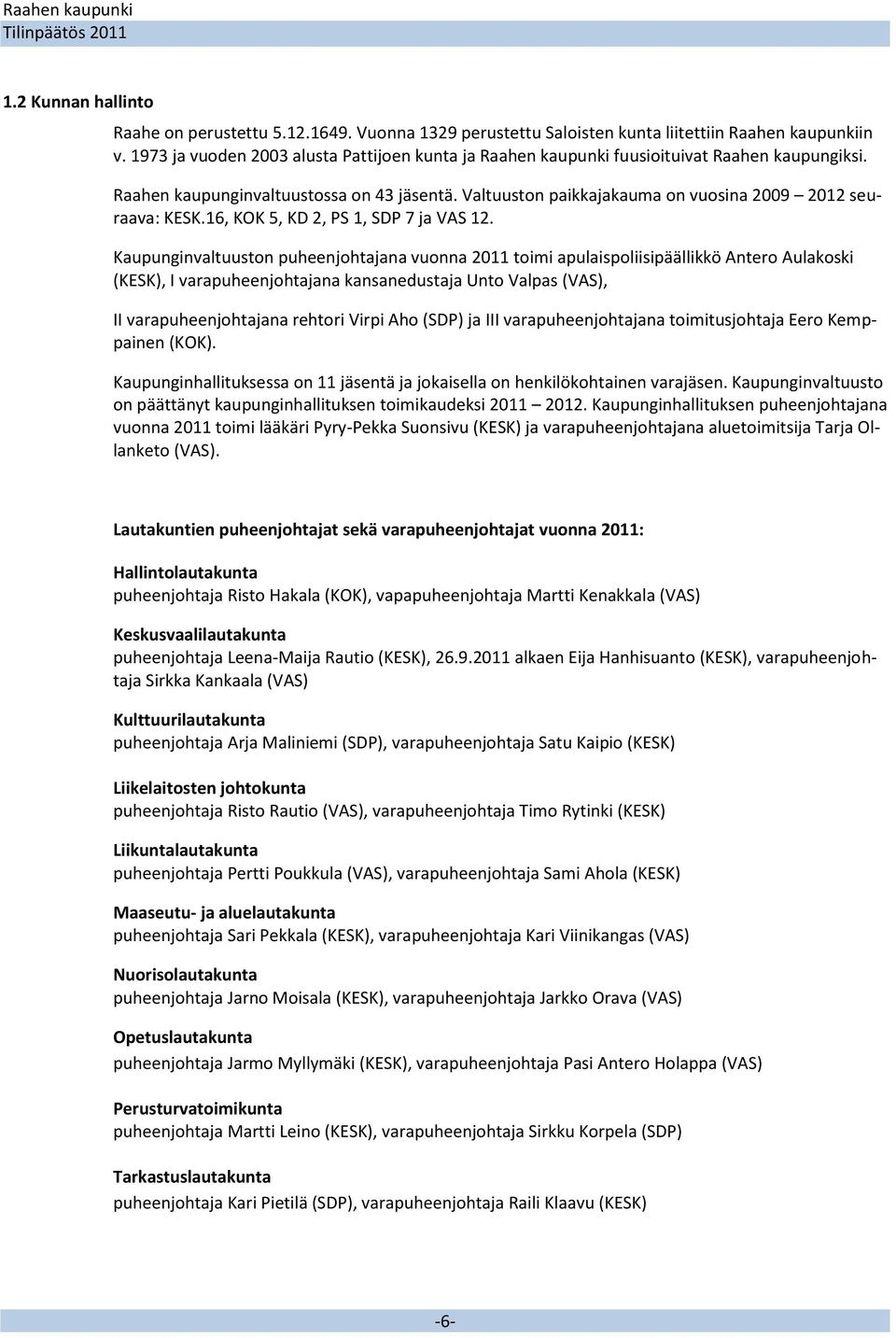 Valtuuston paikkajakauma on vuosina 2009 2012 seuraava: KESK.16, KOK 5, KD 2, PS 1, SDP 7 ja VAS 12.