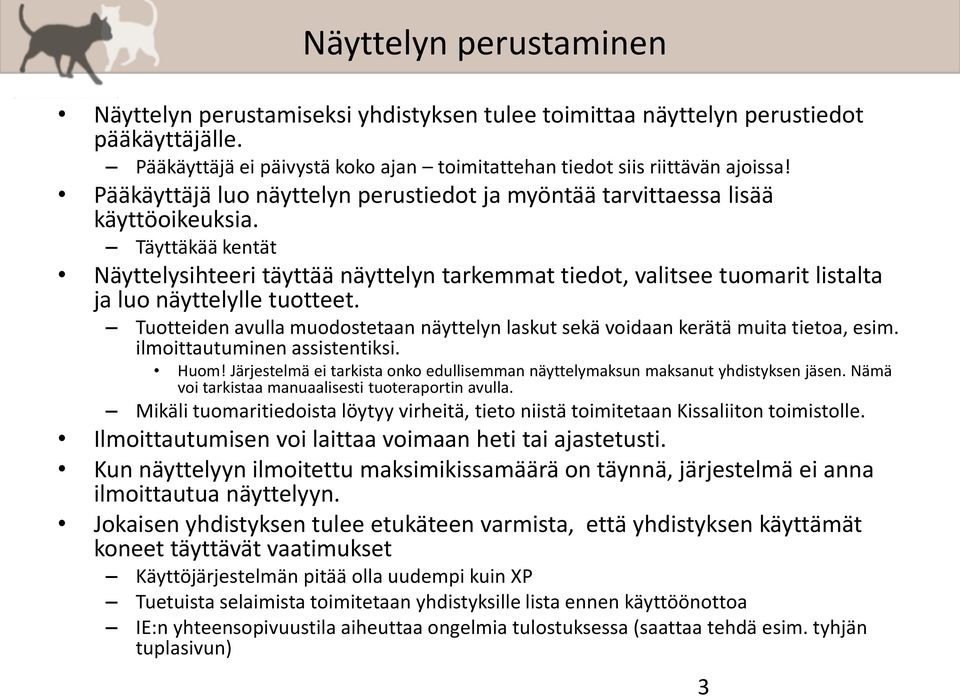 Täyttäkää kentät Näyttelysihteeri täyttää näyttelyn tarkemmat tiedot, valitsee tuomarit listalta ja luo näyttelylle tuotteet.