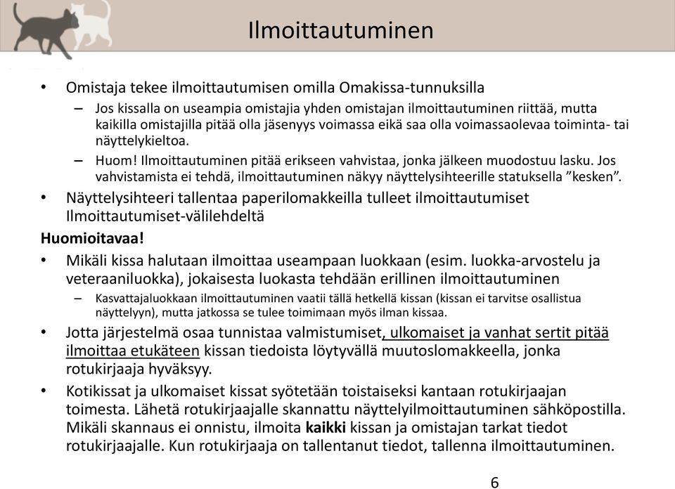 Jos vahvistamista ei tehdä, ilmoittautuminen näkyy näyttelysihteerille statuksella kesken.