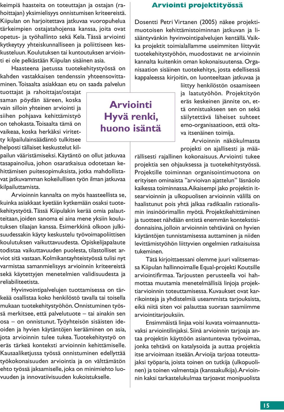 Tässä arviointi kytkeytyy yhteiskunnalliseen ja poliittiseen keskusteluun. Koulutuksen tai kuntoutuksen arviointi ei ole pelkästään Kiipulan sisäinen asia.