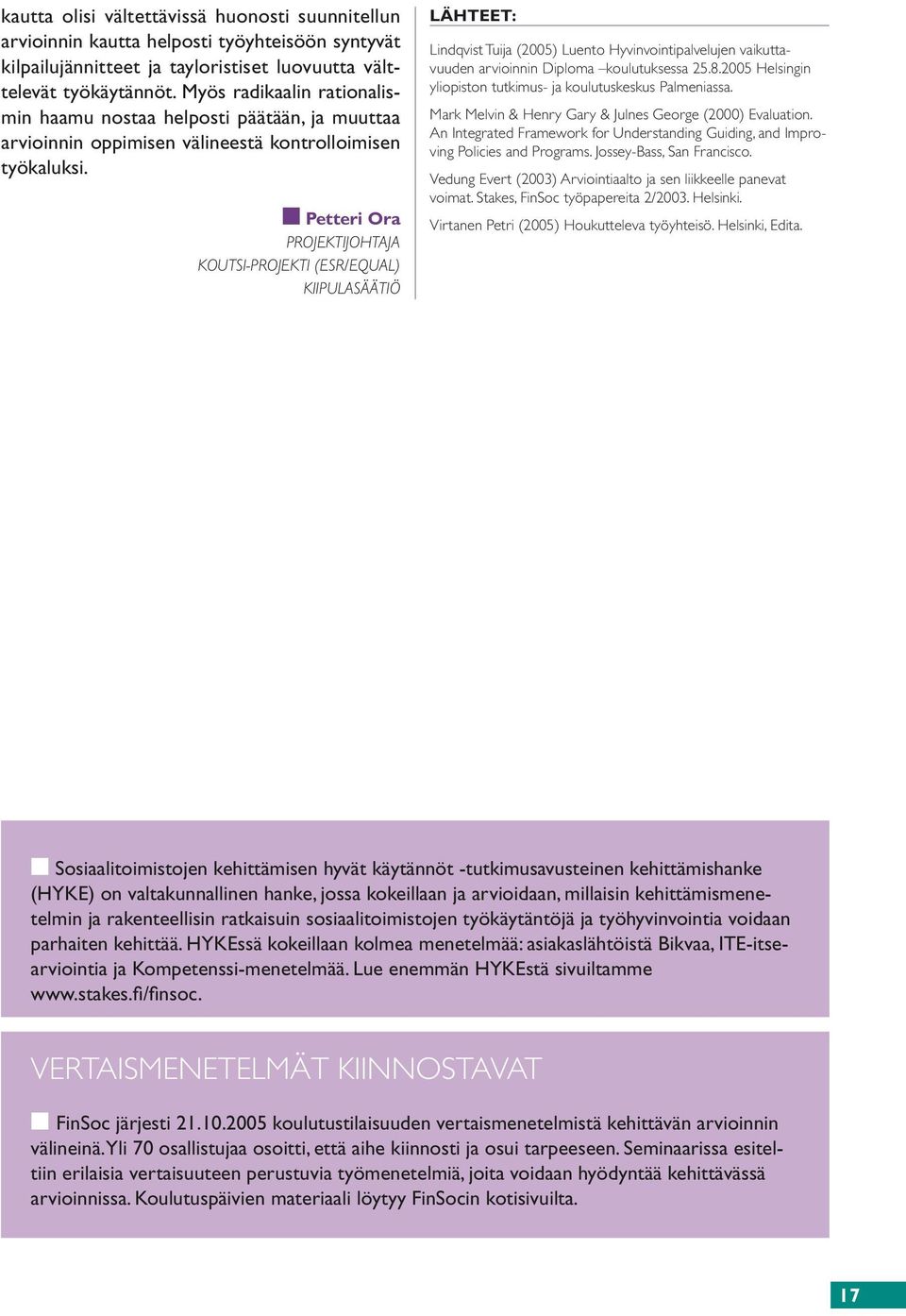 Petteri Ora PROJEKTIJOHTAJA KOUTSI-PROJEKTI (ESR/EQUAL) KIIPULASÄÄTIÖ LÄHTEET: Lindqvist Tuija (2005) Luento Hyvinvointipalvelujen vaikuttavuuden arvioinnin Diploma koulutuksessa 25.8.