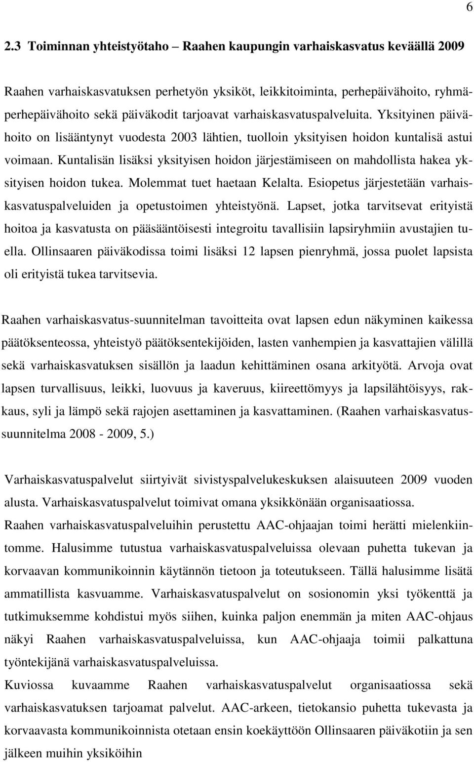 Kuntalisän lisäksi yksityisen hoidon järjestämiseen on mahdollista hakea yksityisen hoidon tukea. Molemmat tuet haetaan Kelalta.