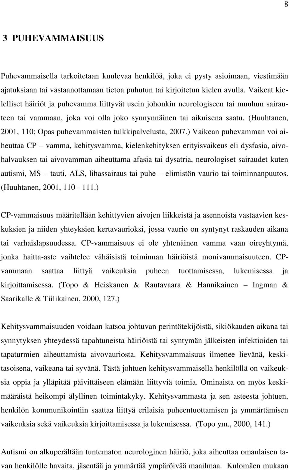 (Huuhtanen, 2001, 110; Opas puhevammaisten tulkkipalvelusta, 2007.