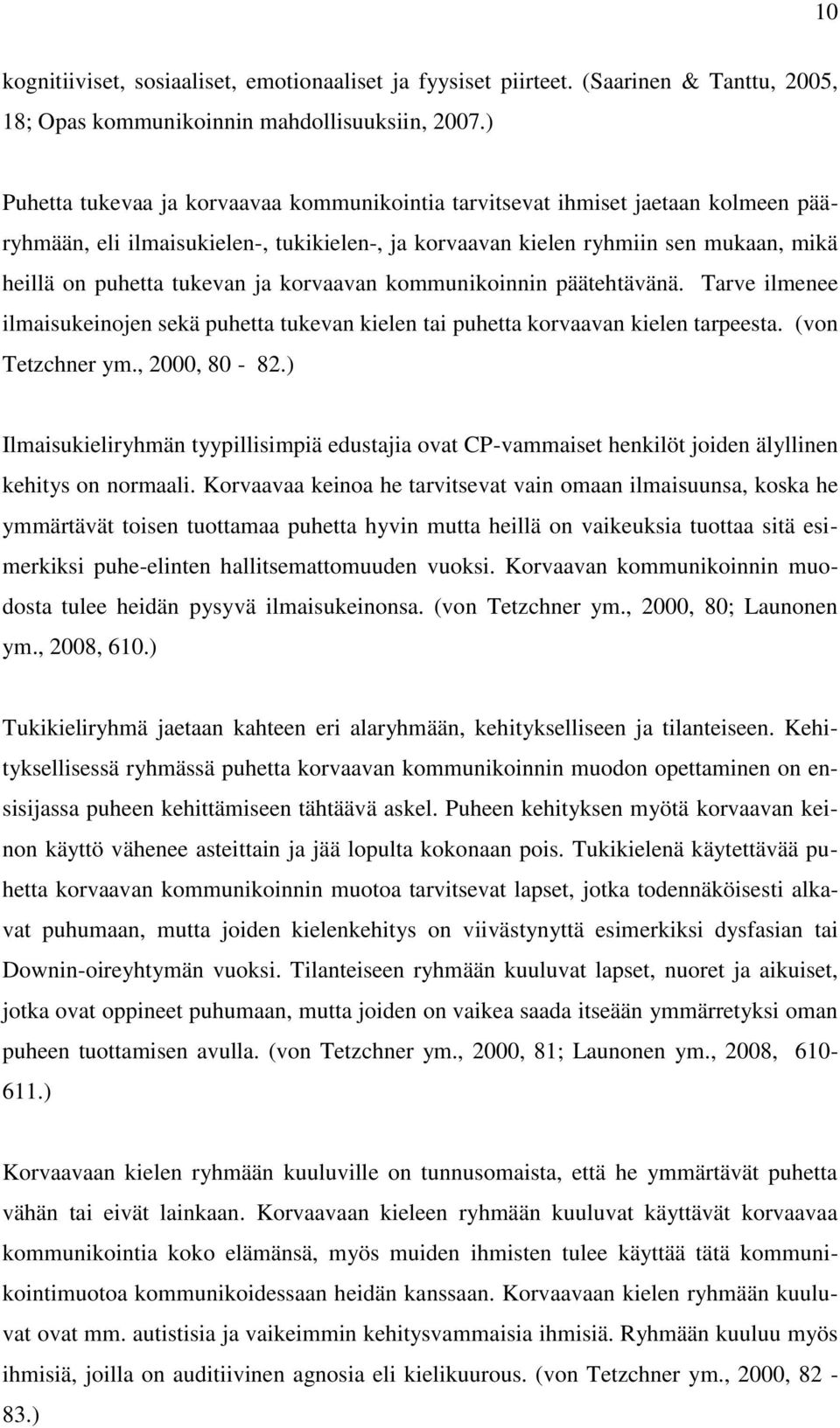 ja korvaavan kommunikoinnin päätehtävänä. Tarve ilmenee ilmaisukeinojen sekä puhetta tukevan kielen tai puhetta korvaavan kielen tarpeesta. (von Tetzchner ym., 2000, 80-82.