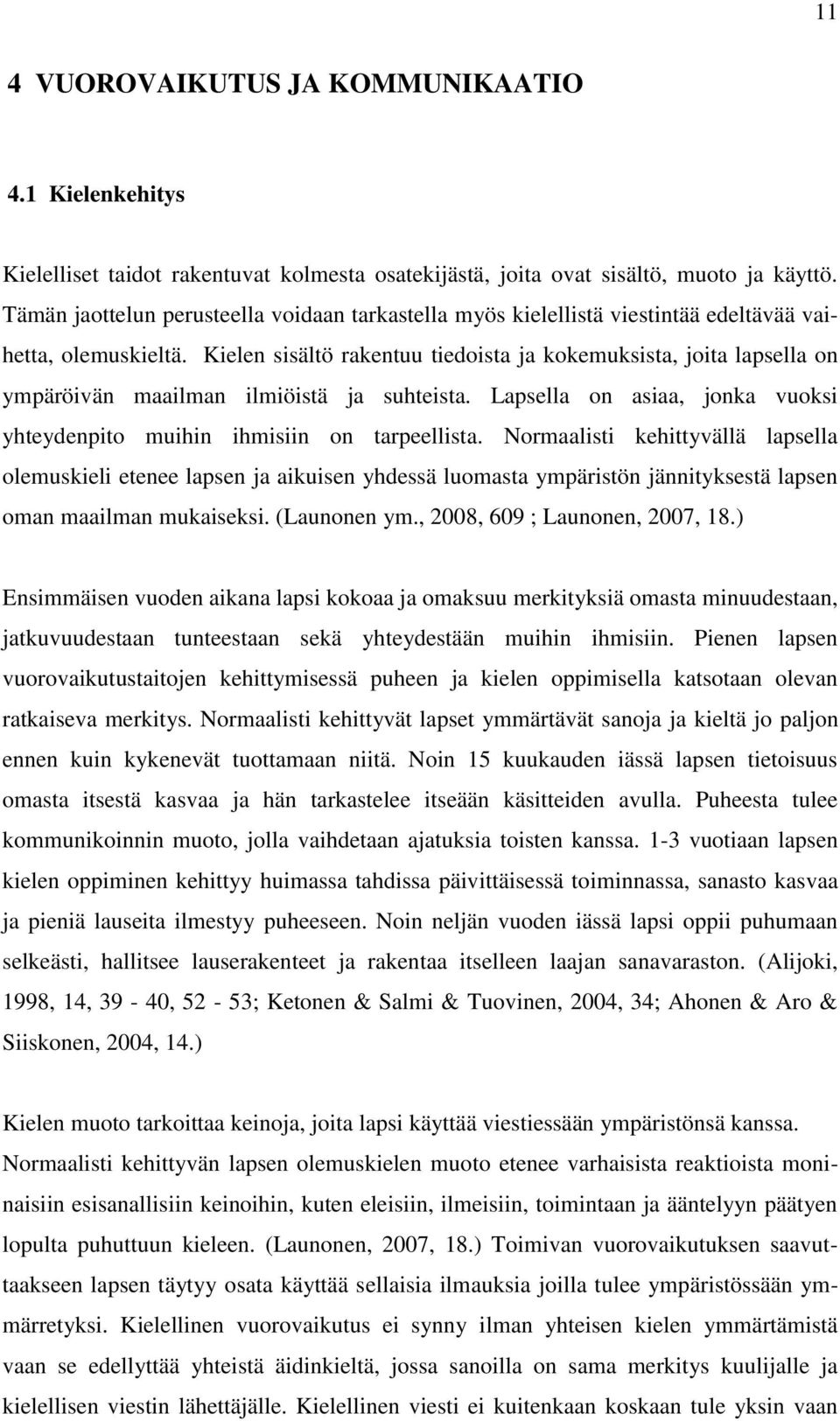 Kielen sisältö rakentuu tiedoista ja kokemuksista, joita lapsella on ympäröivän maailman ilmiöistä ja suhteista. Lapsella on asiaa, jonka vuoksi yhteydenpito muihin ihmisiin on tarpeellista.