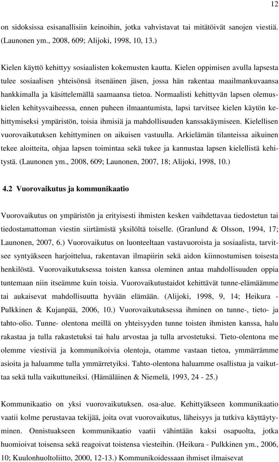 Normaalisti kehittyvän lapsen olemuskielen kehitysvaiheessa, ennen puheen ilmaantumista, lapsi tarvitsee kielen käytön kehittymiseksi ympäristön, toisia ihmisiä ja mahdollisuuden kanssakäymiseen.