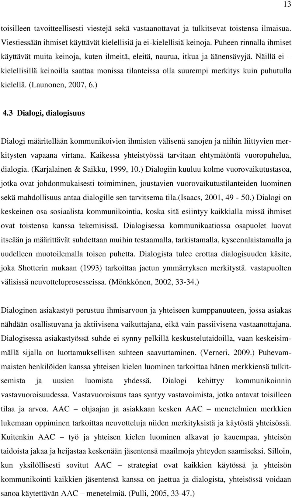 Näillä ei kielellisillä keinoilla saattaa monissa tilanteissa olla suurempi merkitys kuin puhutulla kielellä. (Launonen, 2007, 6.) 4.