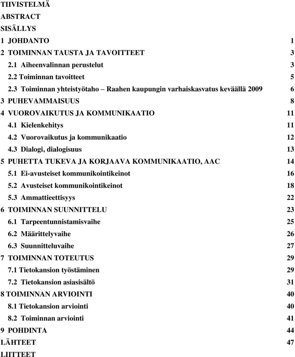 3 Dialogi, dialogisuus 13 5 PUHETTA TUKEVA JA KORJAAVA KOMMUNIKAATIO, AAC 14 5.1 Ei-avusteiset kommunikointikeinot 16 5.2 Avusteiset kommunikointikeinot 18 5.