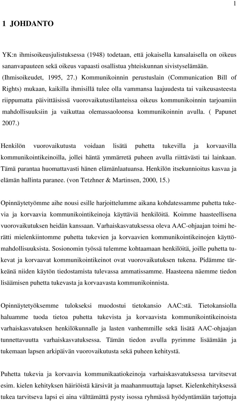 ) Kommunikoinnin perustuslain (Communication Bill of Rights) mukaan, kaikilla ihmisillä tulee olla vammansa laajuudesta tai vaikeusasteesta riippumatta päivittäisissä vuorovaikutustilanteissa oikeus