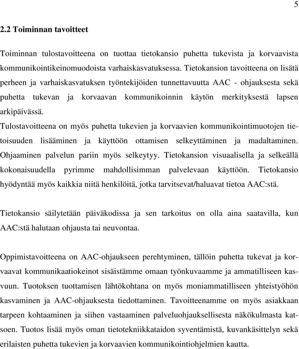 arkipäivässä. Tulostavoitteena on myös puhetta tukevien ja korvaavien kommunikointimuotojen tietoisuuden lisääminen ja käyttöön ottamisen selkeyttäminen ja madaltaminen.