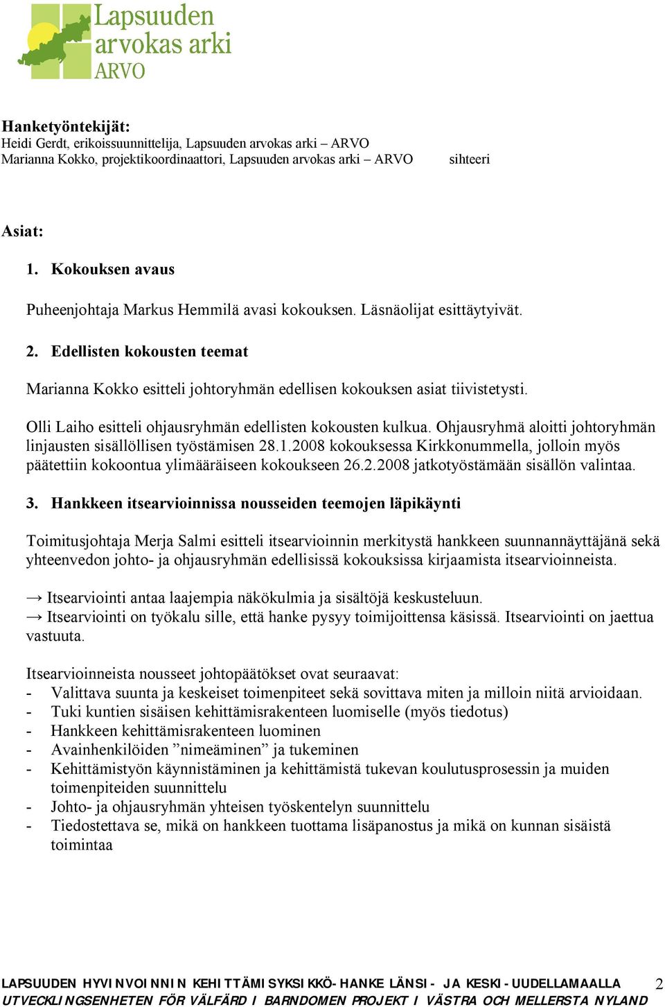 Olli Laiho esitteli ohjausryhmän edellisten kokousten kulkua. Ohjausryhmä aloitti johtoryhmän linjausten sisällöllisen työstämisen 28.1.